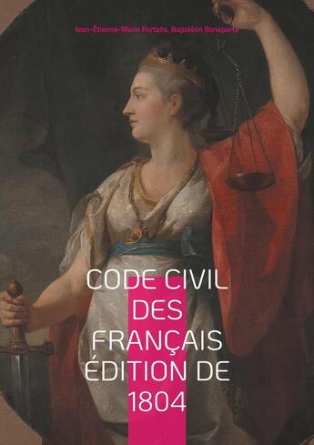 Couverture du livre « Code civil des Français édition de 1804 : Le fondement du droit moderne : analyse du Code Napoléon de 1804 » de Napoleon Bonaparte et Jean-Etienne-Marie Portalis aux éditions Books On Demand