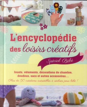 Couverture du livre « L'encyclopédie des loisirs créatifs ; spécial bébé » de  aux éditions Grund