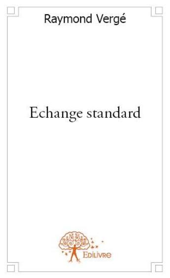 Couverture du livre « Échange standard » de Raymond Verge aux éditions Edilivre