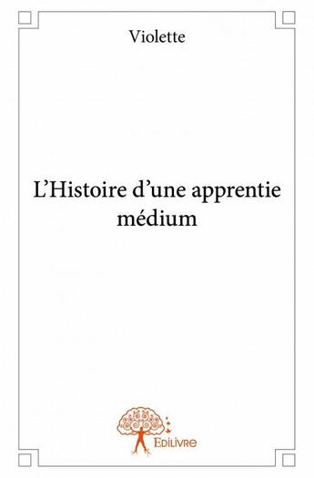 Couverture du livre « L'histoire d'une apprentie medium » de Violette aux éditions Edilivre