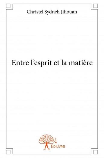 Couverture du livre « Entre l'esprit et la matière » de Christel Sydneh Jihouan aux éditions Edilivre