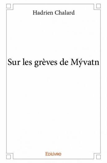 Couverture du livre « Sur les grèves de Myvatn » de Hadrien Chalard aux éditions Edilivre