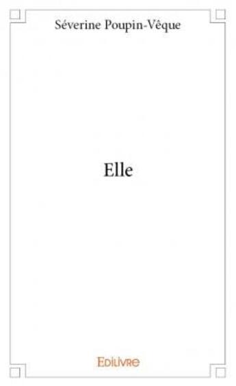 Couverture du livre « Elle » de Severine Poupin-Veque aux éditions Edilivre