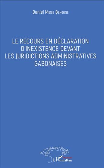 Couverture du livre « Le recours en déclaration d'inexistence devant les juridictions administratives gabonaises » de Menie Bengone Daniel aux éditions L'harmattan