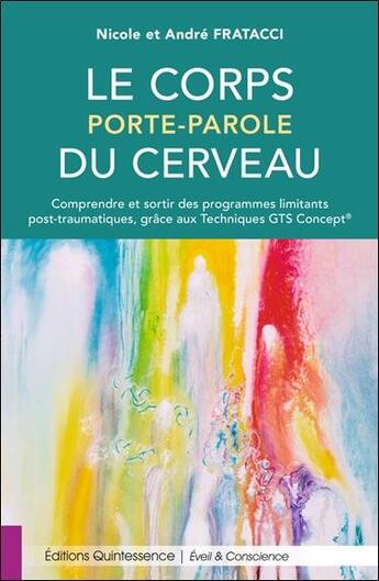 Couverture du livre « Le corps porte-parole du cerveau ; comprendre et sortir des programmes limitants post-traumatiques » de Andre Fratacci aux éditions Quintessence