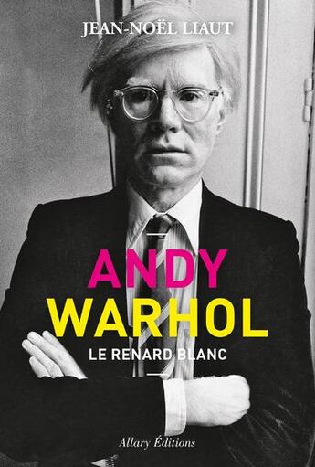 Couverture du livre « Andy Warhol, le renard blanc » de Jean-Noel Liaut aux éditions Allary