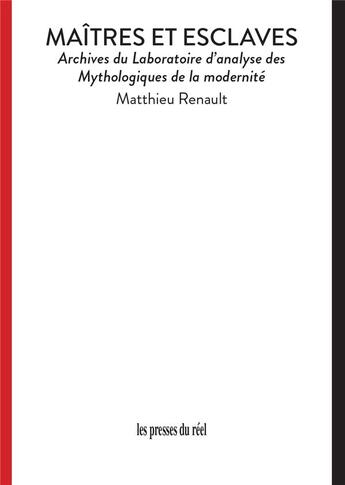 Couverture du livre « Maîtres et esclaves : Archives du Laboratoire d'analyse des Mythologiques de la modernité » de Matthieu Renault aux éditions Les Presses Du Reel