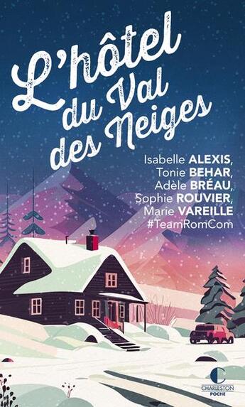 Couverture du livre « Le grand hôtel du Val des neiges : Un nouveau recueil inédit de la Team RomCom ! » de Isabelle Alexis et Tonie Behar et Marie Vareille et Adele Breau et Sophie Rouvier aux éditions Charleston