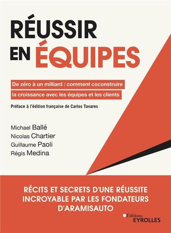 Couverture du livre « Réussir en équipes : de zéro à un milliard : comment coconstruire la croissance avec les équipes et les clients » de Michael Balle et Regis Medina et Nicolas Chartier et Guillaume Paoli aux éditions Eyrolles