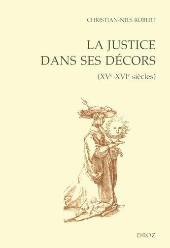 Couverture du livre « La justice dans ses décors (XVe-XVIe siècles) » de Christian-Nils Robert aux éditions Droz