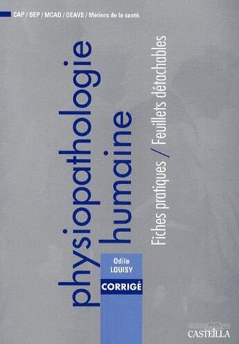 Couverture du livre « Physiopathologie humaine ; CAP/BEP/MCAD/DEAVS/métiers de la santé ; fiches pratiques/feuillets détachables ; corrigé » de Odile Louisy aux éditions Casteilla