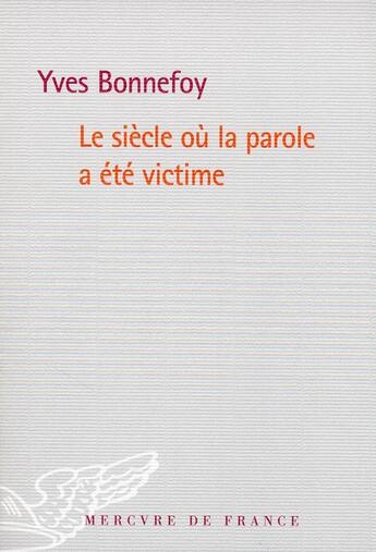 Couverture du livre « Le siecle où la parole a été victime » de Yves Bonnefoy aux éditions Mercure De France