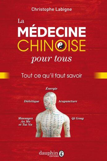 Couverture du livre « La médecine chinoise pour tous : tout ce qu'il faut savoir » de Christophe Labigne aux éditions Dauphin