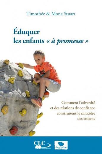 Couverture du livre « Éduquer les enfants « à promesse » ; comment l'adversité et des relations de confiance construisent le caractère des enfants » de Timothee Stuart et Mona Stuart aux éditions Clc Editions