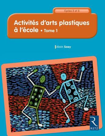 Couverture du livre « Activités d'arts plastiques à l'école t.1 ; cycles 2 et 3 (édition 2018) » de Alain Saey aux éditions Retz