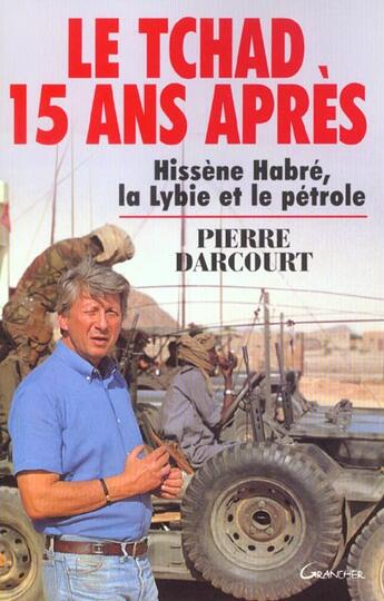 Couverture du livre « Le Tchad, 15 ans après ; Hissène Habre ; la Libye et le pétrole » de Pierre Darcourt aux éditions Grancher