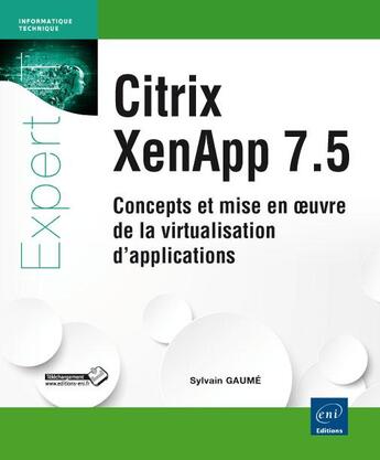 Couverture du livre « Citrix XenApp 7.5 ; concepts et mise en oeuvre de la virtualisation d'applications » de Sylvain Gaume aux éditions Eni