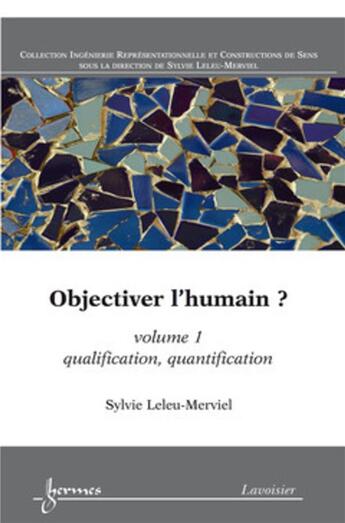 Couverture du livre « Objectiver l'humain ? Volume 1 : qualification, quantification » de Sylvie Leleu-Merviel aux éditions Hermes Science Publications