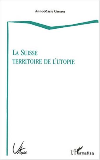 Couverture du livre « La suisse territoire de l'utopie » de Anne-Marie Gresser aux éditions L'harmattan