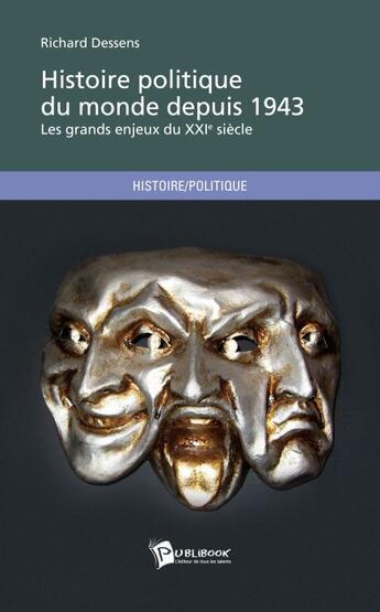 Couverture du livre « Histoire politique du monde depuis 1943 ; les grands enjeux du XXI siècle » de Richard Dessens aux éditions Publibook