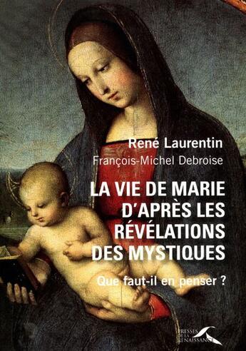 Couverture du livre « La vie de Marie d'après les révélations des mystiques ; que faut-il en penser ? » de René Laurentin et Francois-Michel Debroise aux éditions Presses De La Renaissance