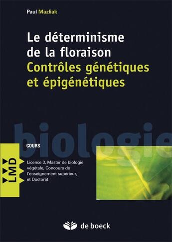 Couverture du livre « Le déterminisme de la floraison ; contrôles génétiques et épigénétiques » de Paul Mazliak aux éditions De Boeck Superieur