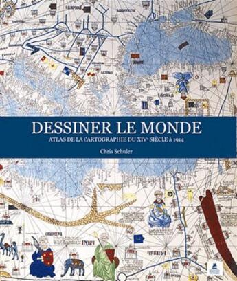 Couverture du livre « Dessiner le monde ; atlas de la cartographie du 14e siècle à 1914 » de Chris Schuler aux éditions Place Des Victoires