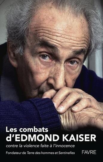 Couverture du livre « Les combats d'Edmond Kaiser : contre la violence faire à l'innocence » de Edmond Kaiser aux éditions Favre