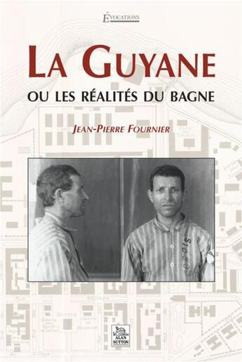 Couverture du livre « La Guyane ou les réalités du bagne » de Jean-Pierre Fournier aux éditions Editions Sutton