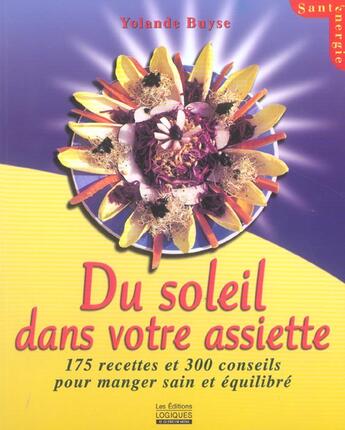 Couverture du livre « Du Soleil Dans Votre Assiette ; 175 Recettes Et 300 Conseils Pour Manger Sain Et Equilibre » de Yolande Buyse aux éditions Logiques