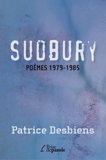 Couverture du livre « Sudbury ; poèmes 1979-1985 » de Desbiens Patrice aux éditions Prise De Parole