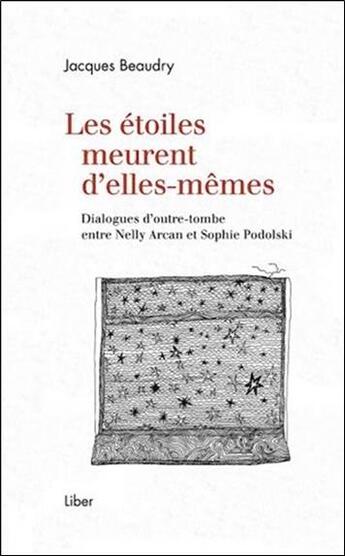 Couverture du livre « Les étoiles meurent d'elles-mêmes ; dialogues d'outre-tombe entre Nelly Arcan et Sophie Podolski » de Jacques Beaudry aux éditions Liber