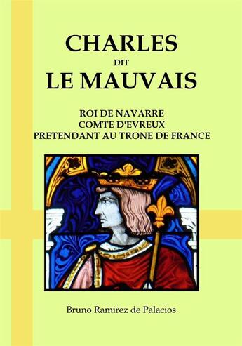 Couverture du livre « Charles dit le mauvais ; roi de Navarre ; comte d'Evreux ; prétendant au trône de France » de Bruno Ramirez De Palacios aux éditions La Hallebarde