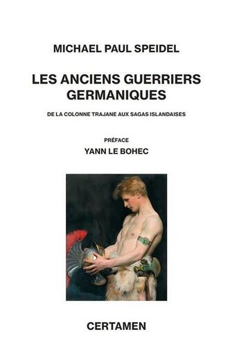 Couverture du livre « Les anciens guerriers germaniques : de la colonne trajane aux sagas islandaises » de Michael Speidel aux éditions Certamen