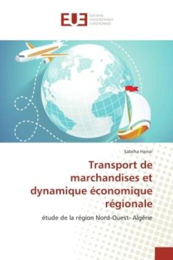 Couverture du livre « Transport de marchandises et dynamique economique regionale : Etude de la region Nord-Ouest- Algerie » de Sabeha Harrar aux éditions Editions Universitaires Europeennes