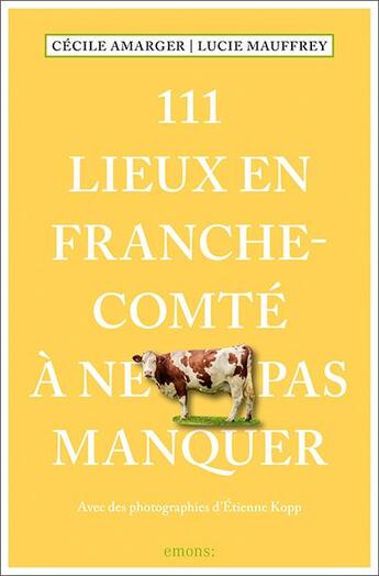 Couverture du livre « 111 lieux en Franche-Comté à ne pas manquer » de Cecile Amarger et Lucie Mauffrey aux éditions Emons