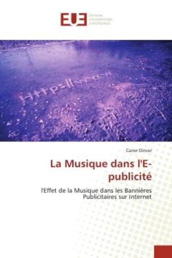 Couverture du livre « La musique dans l'e-publicite - l'effet de la musique dans les bannieres publicitaires sur internet » de Dincer Caner aux éditions Editions Universitaires Europeennes