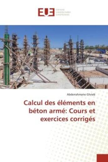 Couverture du livre « Calcul des elements en beton arme: cours et exercices corriges » de Ghrieb Abderrahmane aux éditions Editions Universitaires Europeennes