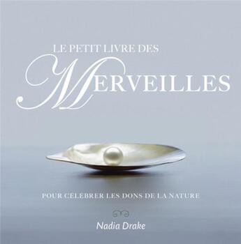 Couverture du livre « Le petit livre des merveilles ; pour célébrer les dons de la nature » de Nadia Drake aux éditions White Star