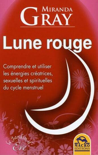 Couverture du livre « Lune rouge : Comprendre et utiliser les énergies créatrices, sexuelles et spirituelles du cycle menstruel » de Miranda Gray aux éditions Macro Editions