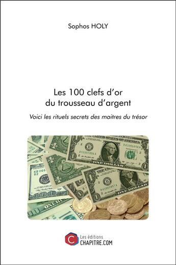 Couverture du livre « Les 100 clefs d'or du trousseau d'argent ; voici les rituels secrets des maîtres du trésor » de Sophos Holy aux éditions Chapitre.com