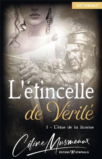 Couverture du livre « L'étincelle de vérité t.1 ; l'élue de la licorne » de Celine Musmeaux aux éditions Nymphalis