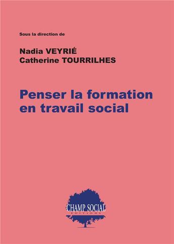 Couverture du livre « Penser la formation en travail social » de Catherine Tourrilhes et Nadia Veyrie et Collectif aux éditions Champ Social