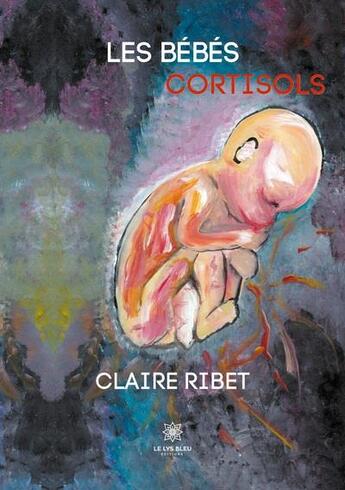 Couverture du livre « Les bébés cortisols » de Claire Ribet aux éditions Le Lys Bleu