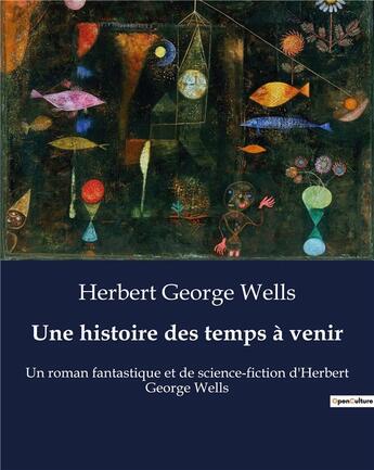 Couverture du livre « Une histoire des temps à venir : Un roman fantastique et de science-fiction d'Herbert George Wells » de Herbert George Wells aux éditions Culturea