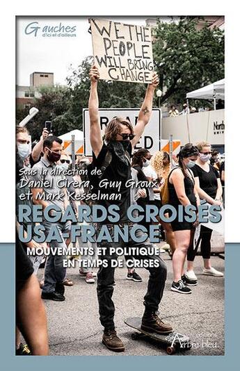 Couverture du livre « Regards croisés USA-France : mouvements et politique en temps de crises » de Guy Groux et Mark Kesselman et Daniel Cirera et Collectif aux éditions Arbre Bleu