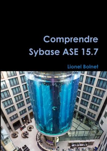 Couverture du livre « Comprendre Sybase ASE 15.7 » de Lionel Bolnet aux éditions Lulu