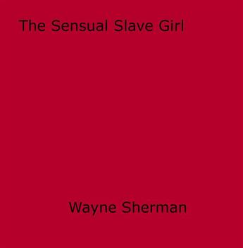 Couverture du livre « The Sensual Slave Girl » de Wayne Sherman aux éditions Epagine