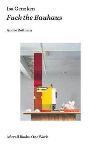 Couverture du livre « Isa Genzken : fuck the Bauhaus » de Andre Rottman aux éditions Afterall