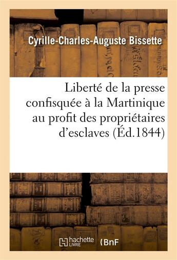 Couverture du livre « Liberte de la presse confisquee a la martinique au profit des proprietaires d'esclaves » de Bissette C-C-A. aux éditions Hachette Bnf